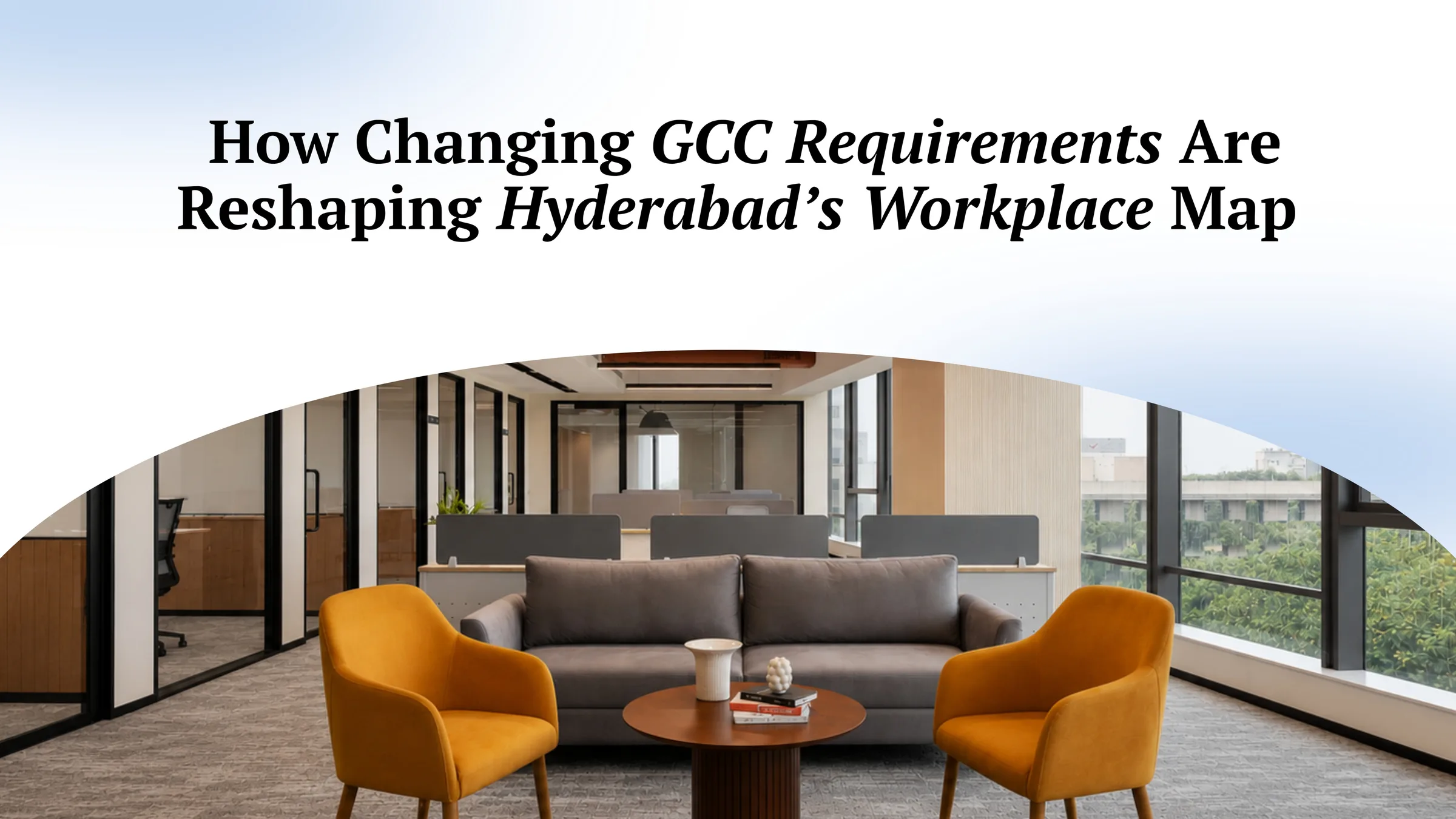 How Changing GCC Requirements Are Reshaping Hyderabad’s Workplace Map