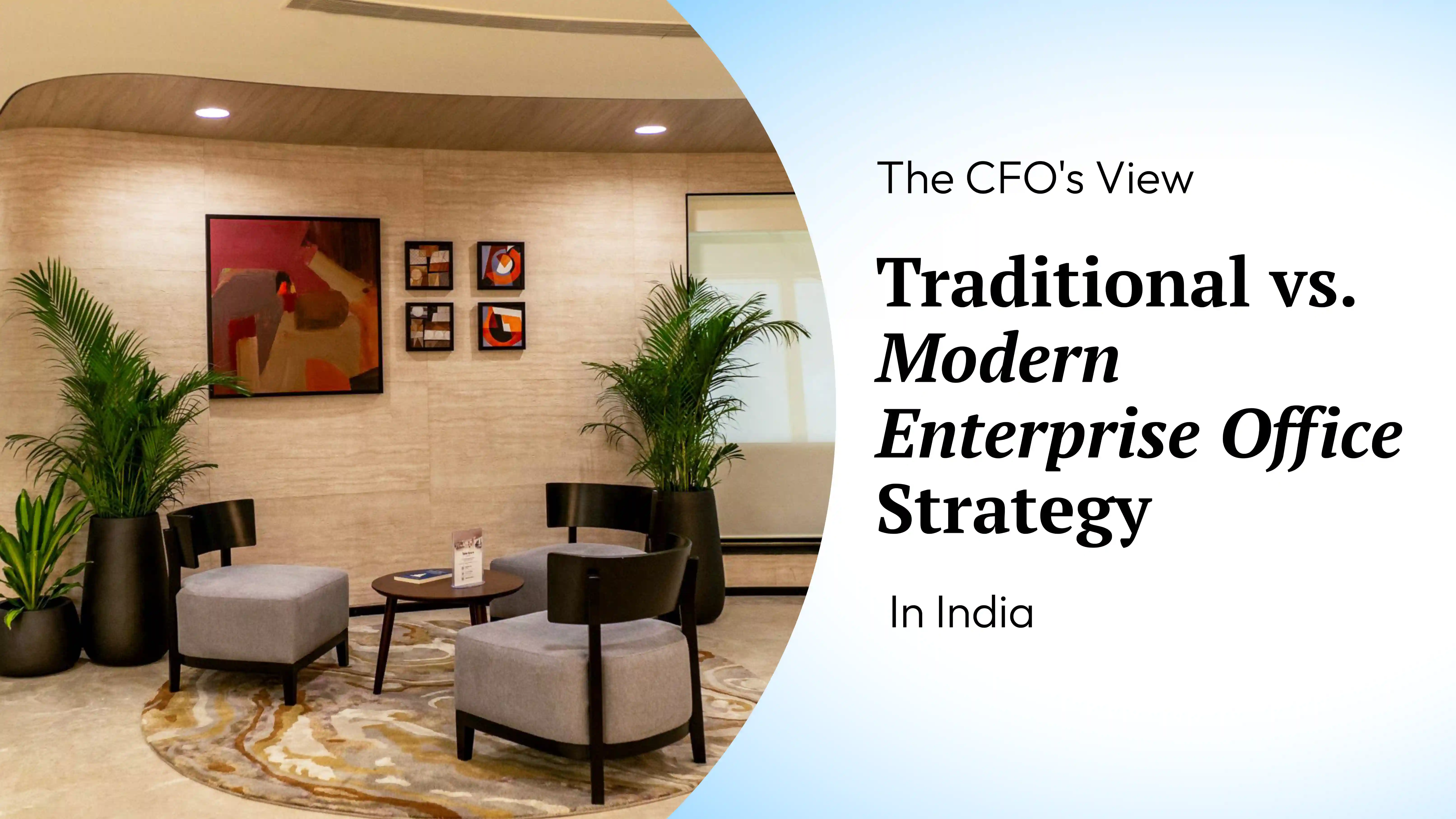 The CFO’s View: Traditional vs. Modern Enterprise Office Strategy in India